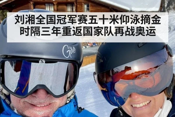 刘湘全国冠军赛五十米仰泳摘金时隔三年重返国家队再战奥运