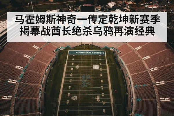 马霍姆斯神奇一传定乾坤新赛季揭幕战酋长绝杀乌鸦再演经典